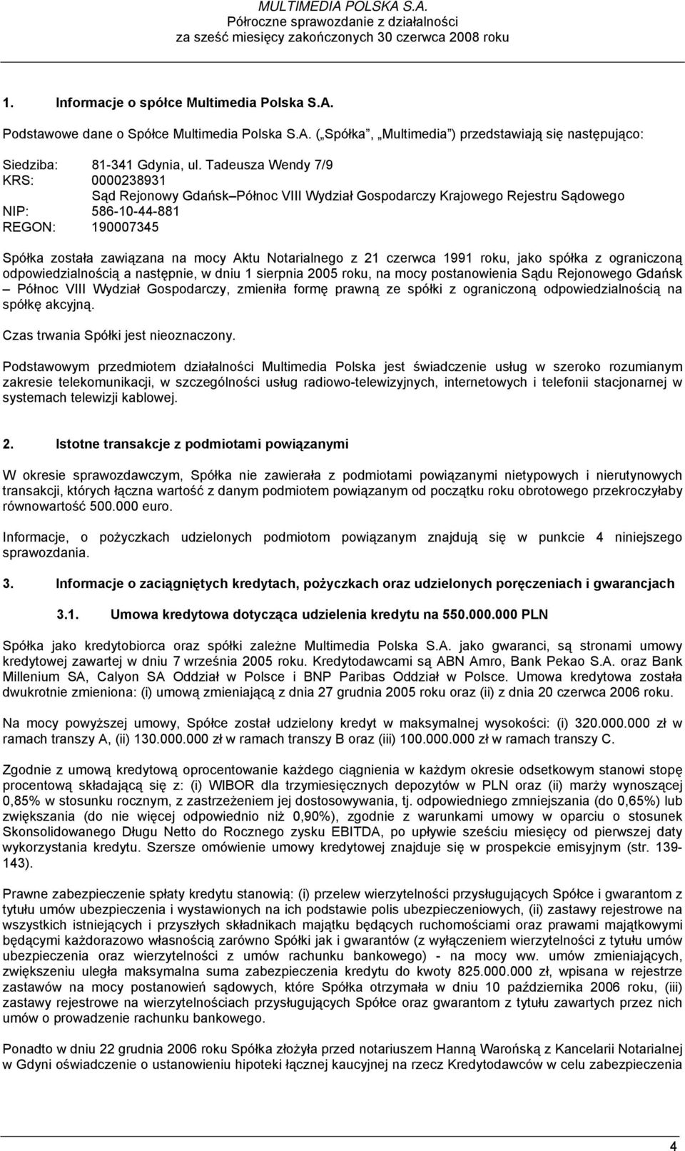 Tadeusza Wendy 7/9 KRS: 0000238931 Sąd Rejonowy Gdańsk Północ VIII Wydział Gospodarczy Krajowego Rejestru Sądowego NIP: 586-10-44-881 REGON: 190007345 Spółka została zawiązana na mocy Aktu