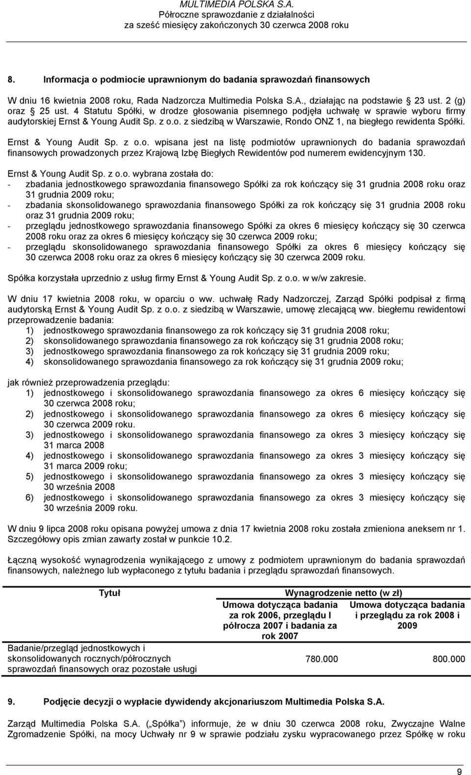 4 Statutu Spółki, w drodze głosowania pisemnego podjęła uchwałę w sprawie wyboru firmy audytorskiej Ernst & Young Audit Sp. z o.o. z siedzibą w Warszawie, Rondo ONZ 1, na biegłego rewidenta Spółki.