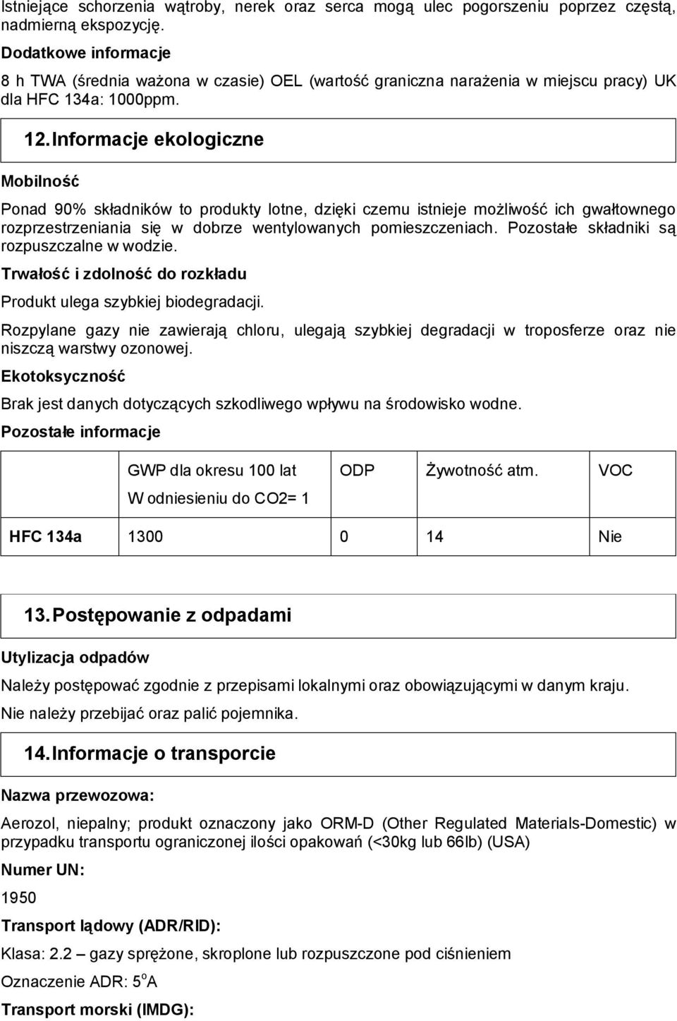 Informacje ekologiczne Mobilność Ponad 90% składników to produkty lotne, dzięki czemu istnieje możliwość ich gwałtownego rozprzestrzeniania się w dobrze wentylowanych pomieszczeniach.