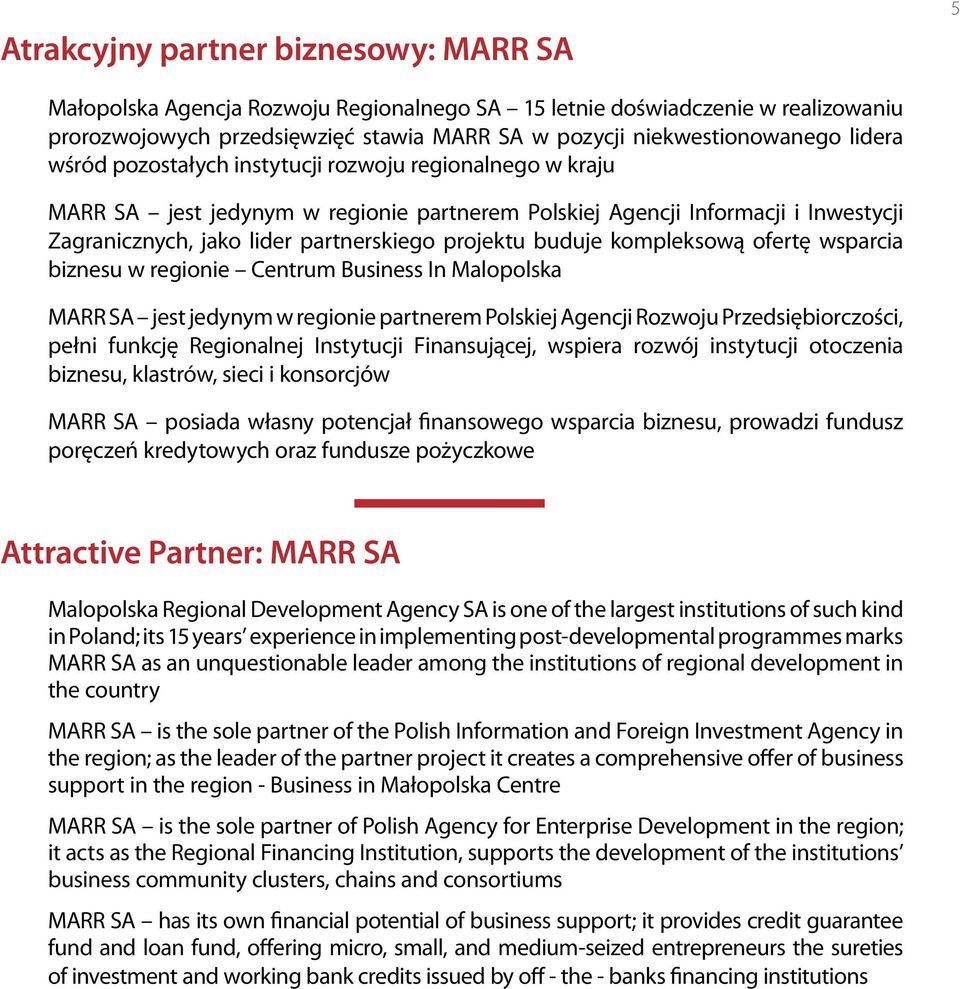 buduje kompleksową ofertę wsparcia biznesu w regionie Centrum Business In Malopolska MARR SA jest jedynym w regionie partnerem Polskiej Agencji Rozwoju Przedsiębiorczości, pełni funkcję Regionalnej