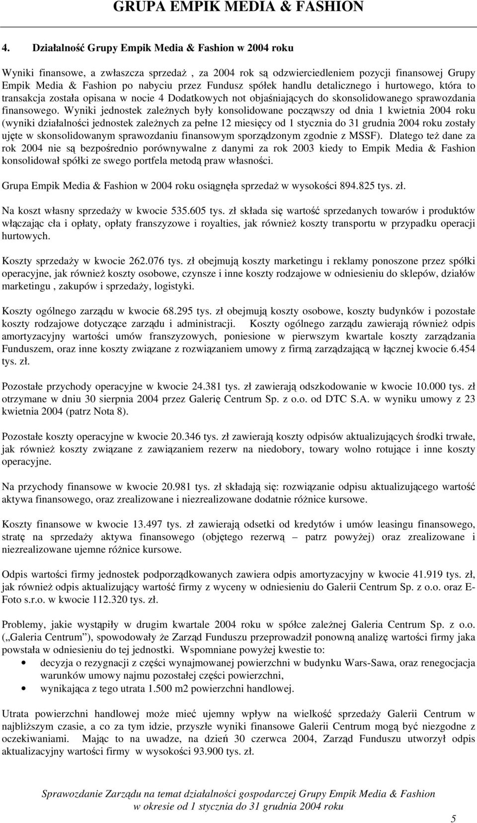 Wyniki jednostek zależnych były konsolidowane począwszy od dnia 1 kwietnia 2004 roku (wyniki działalności jednostek zależnych za pełne 12 miesięcy od 1 stycznia do 31 grudnia 2004 roku zostały ujęte