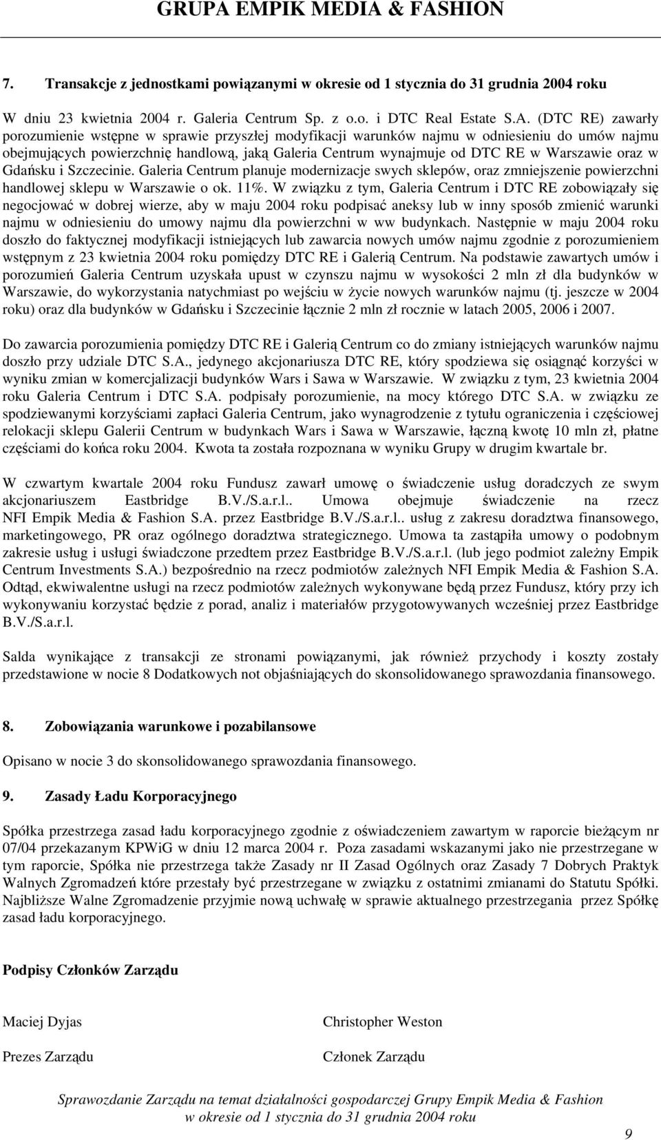 Warszawie oraz w Gdańsku i Szczecinie. Galeria Centrum planuje modernizacje swych sklepów, oraz zmniejszenie powierzchni handlowej sklepu w Warszawie o ok. 11%.