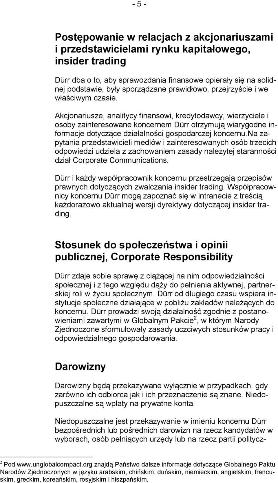 Akcjonariusze, analitycy finansowi, kredytodawcy, wierzyciele i osoby zainteresowane koncernem Dürr otrzymują wiarygodne informacje dotyczące działalności gospodarczej koncernu.