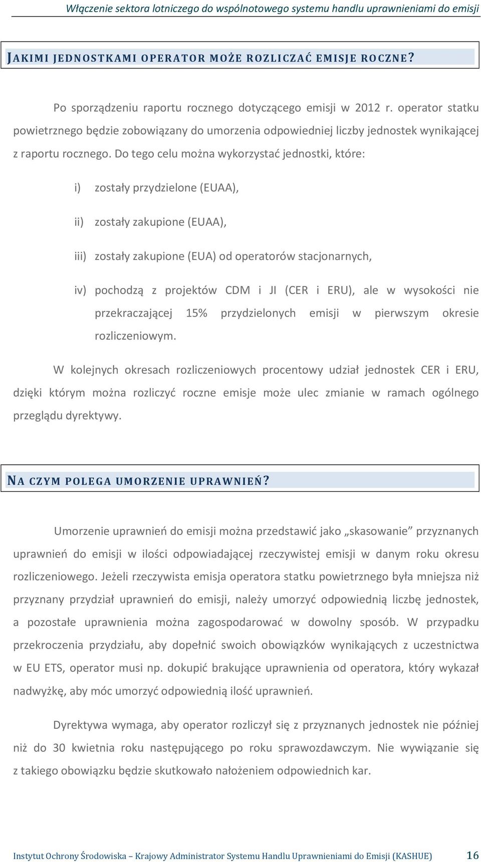 Do tego celu można wykorzystać jednostki, które: i) zostały przydzielone (EUAA), ii) zostały zakupione (EUAA), iii) zostały zakupione (EUA) od operatorów stacjonarnych, iv) pochodzą z projektów CDM i