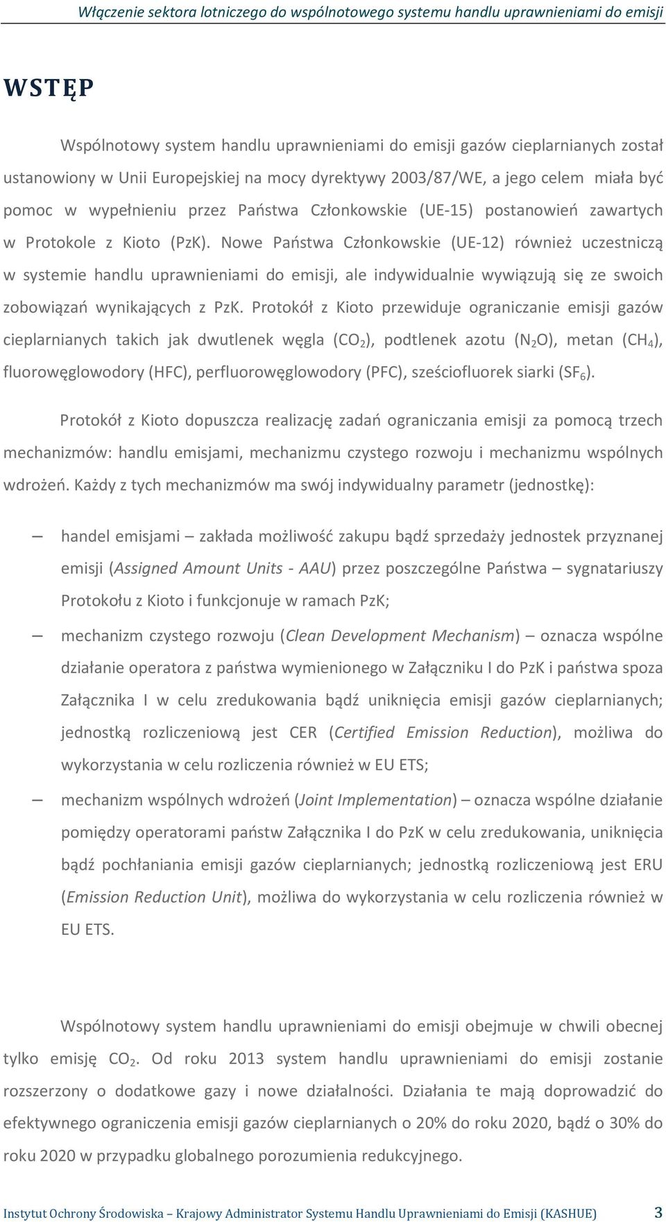 Nowe Państwa Członkowskie (UE-12) również uczestniczą w systemie handlu uprawnieniami do emisji, ale indywidualnie wywiązują się ze swoich zobowiązań wynikających z PzK.