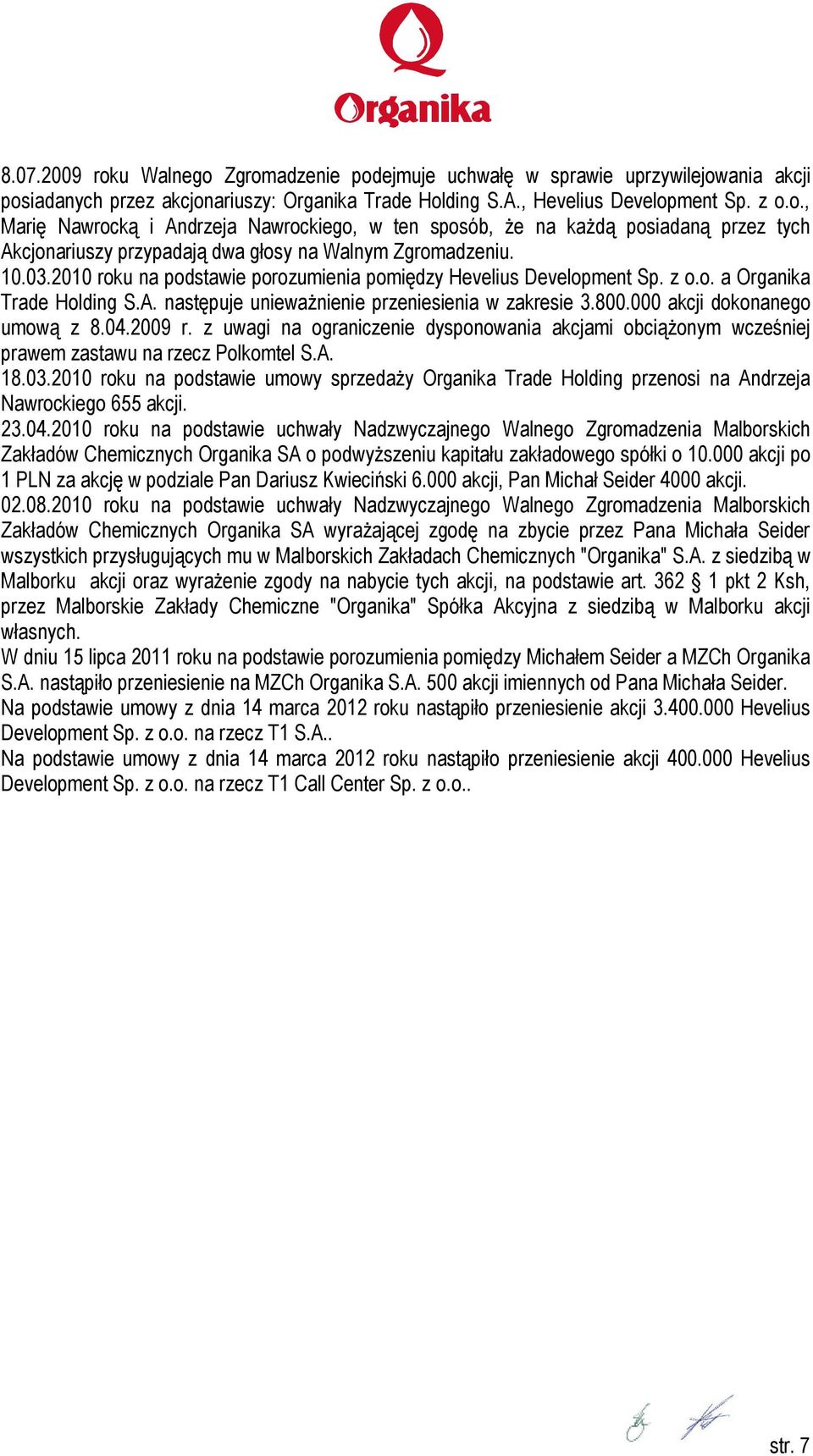 04.2009 r. z uwagi na ograniczenie dysponowania akcjami obciążonym wcześniej prawem zastawu na rzecz Polkomtel S.A. 18.03.