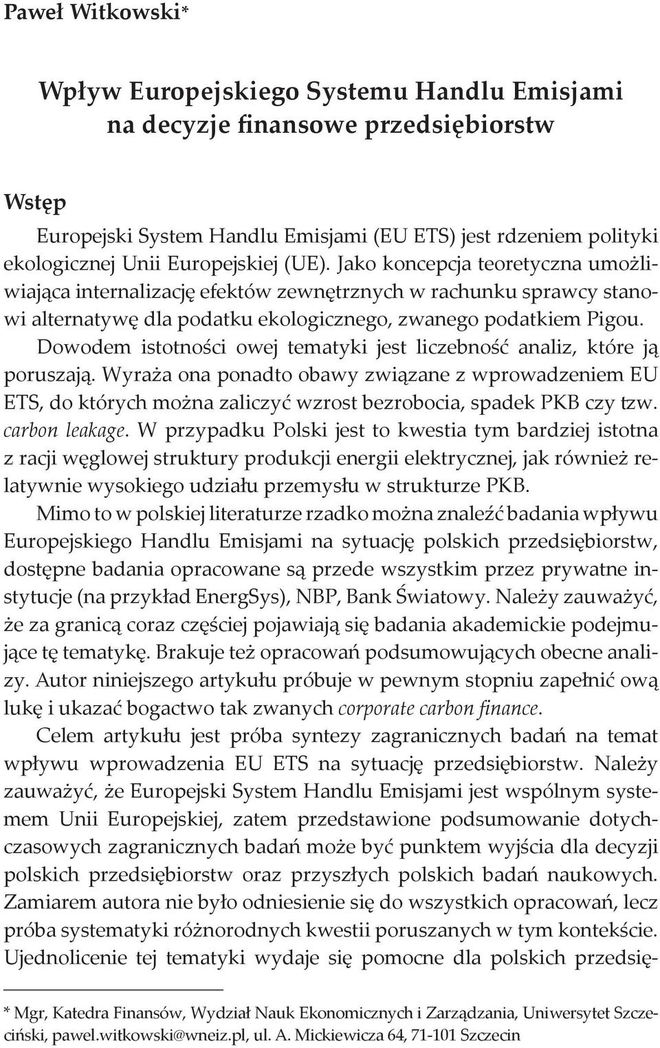 Dowodem istotności owej tematyki jest liczebność analiz, które ją poruszają. Wyraża ona ponadto obawy związane z wprowadzeniem EU ETS, do których można zaliczyć wzrost bezrobocia, spadek PKB czy tzw.