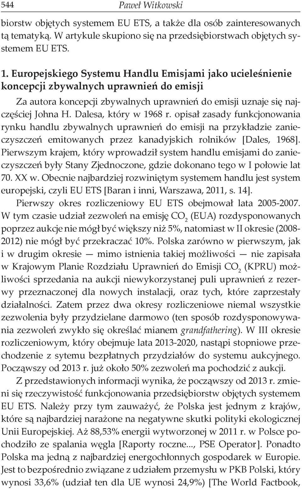 Dalesa, który w 1968 r. opisał zasady funkcjonowania rynku handlu zbywalnych uprawnień do emisji na przykładzie zanieczyszczeń emitowanych przez kanadyjskich rolników [Dales, 1968].