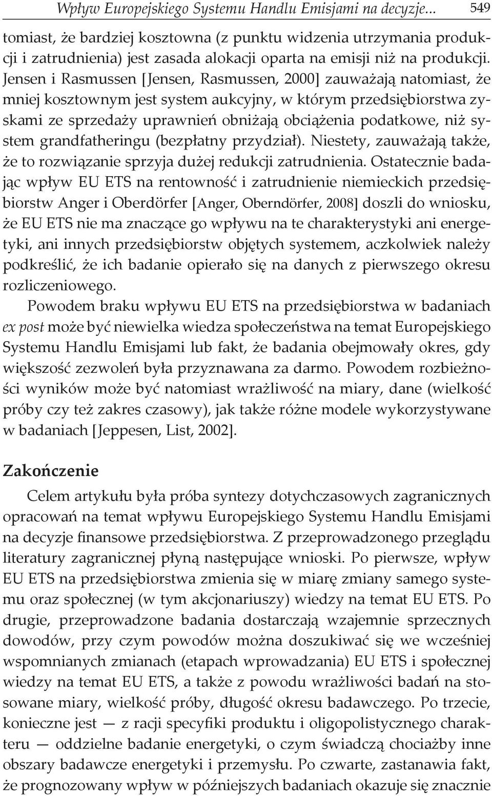 Jensen i Rasmussen [Jensen, Rasmussen, 2000] zauważają natomiast, że mniej kosztownym jest system aukcyjny, w którym przedsiębiorstwa zyskami ze sprzedaży uprawnień obniżają obciążenia podatkowe, niż