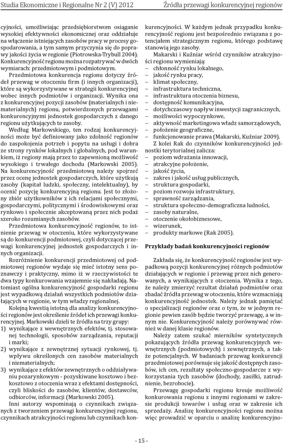 Przedmiotowa konkurencja regionu dotyczy źródeł przewag w otoczeniu irm (i innych organizacji), które są wykorzystywane w strategii konkurencyjnej wobec innych podmiotów i organizacji.