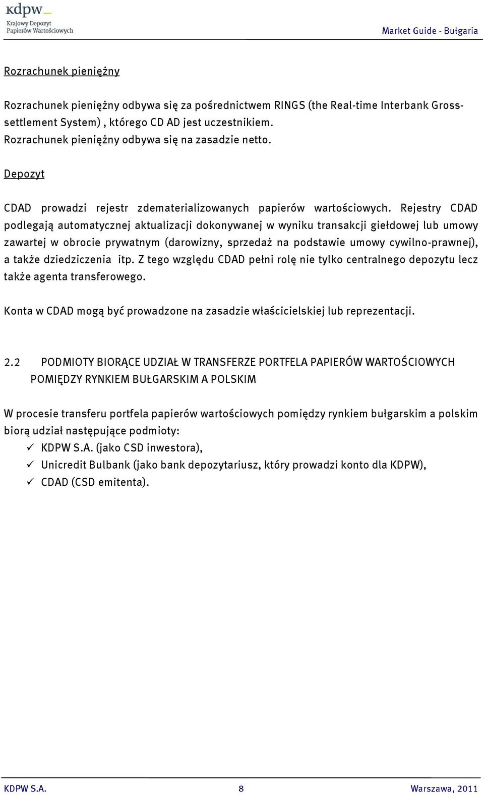 Rejestry CDAD podlegają automatycznej aktualizacji dokonywanej w wyniku transakcji giełdowej lub umowy zawartej w obrocie prywatnym (darowizny, sprzedaż na podstawie umowy cywilno-prawnej), a także