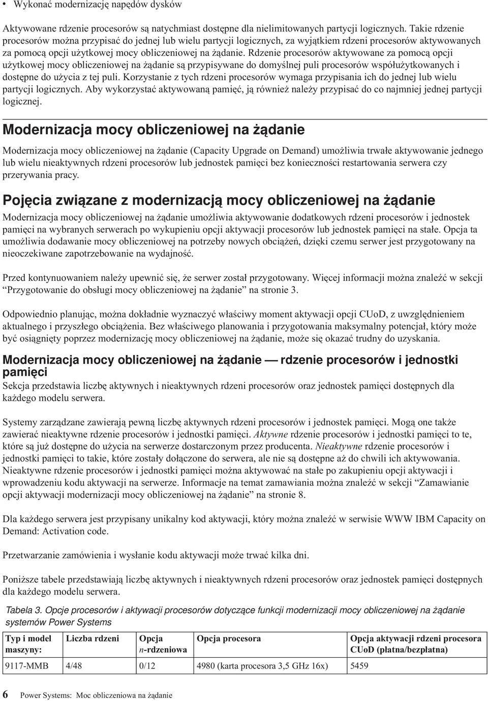 Rdzenie procesorów aktywowane za pomocą opcji użytkowej mocy obliczeniowej na żądanie są przypisywane do domyślnej puli procesorów współużytkowanych i dostępne do użycia z tej puli.