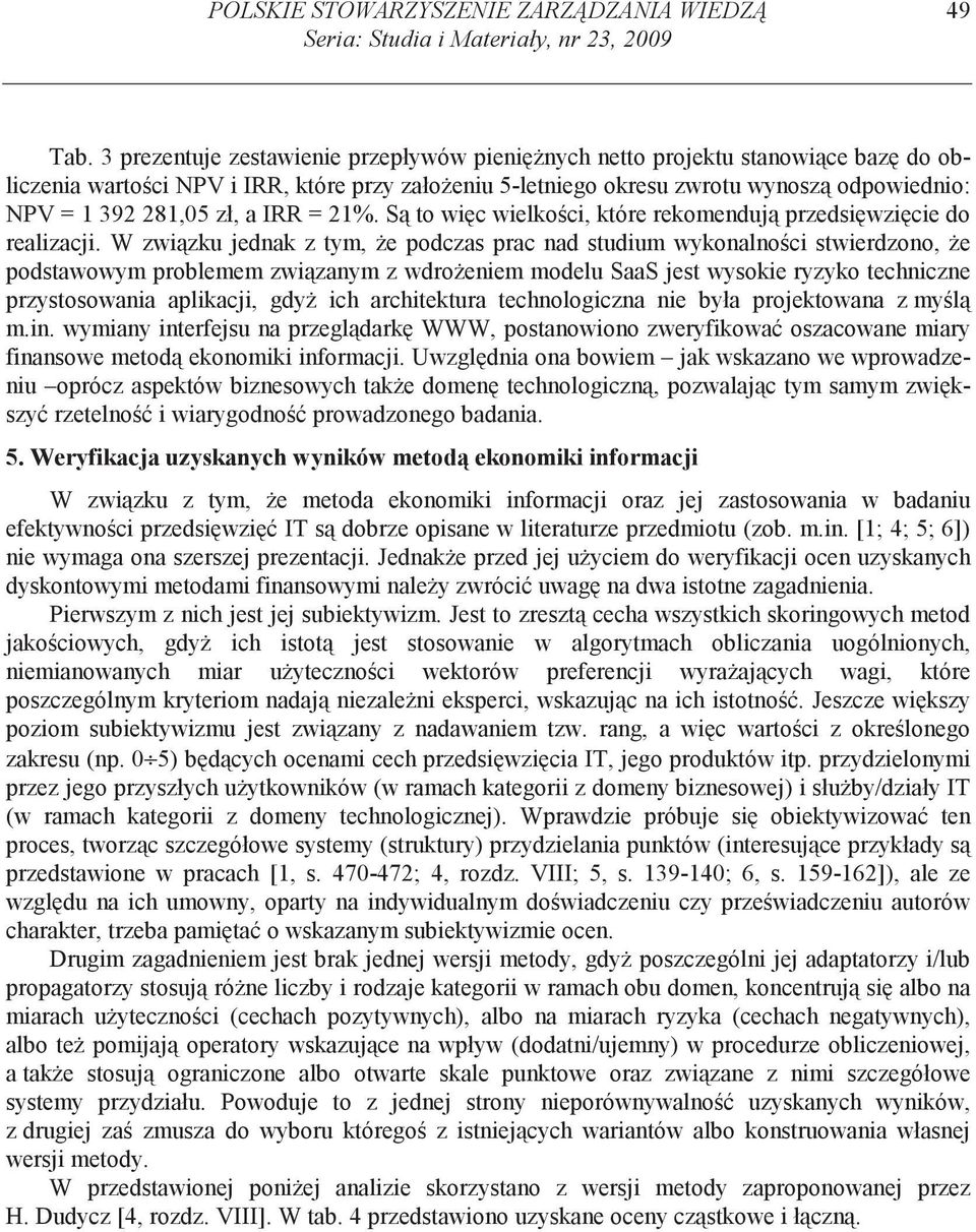 a IRR = 21%. S to wi c wielko ci, które rekomenduj przedsi wzi cie do realizacji.