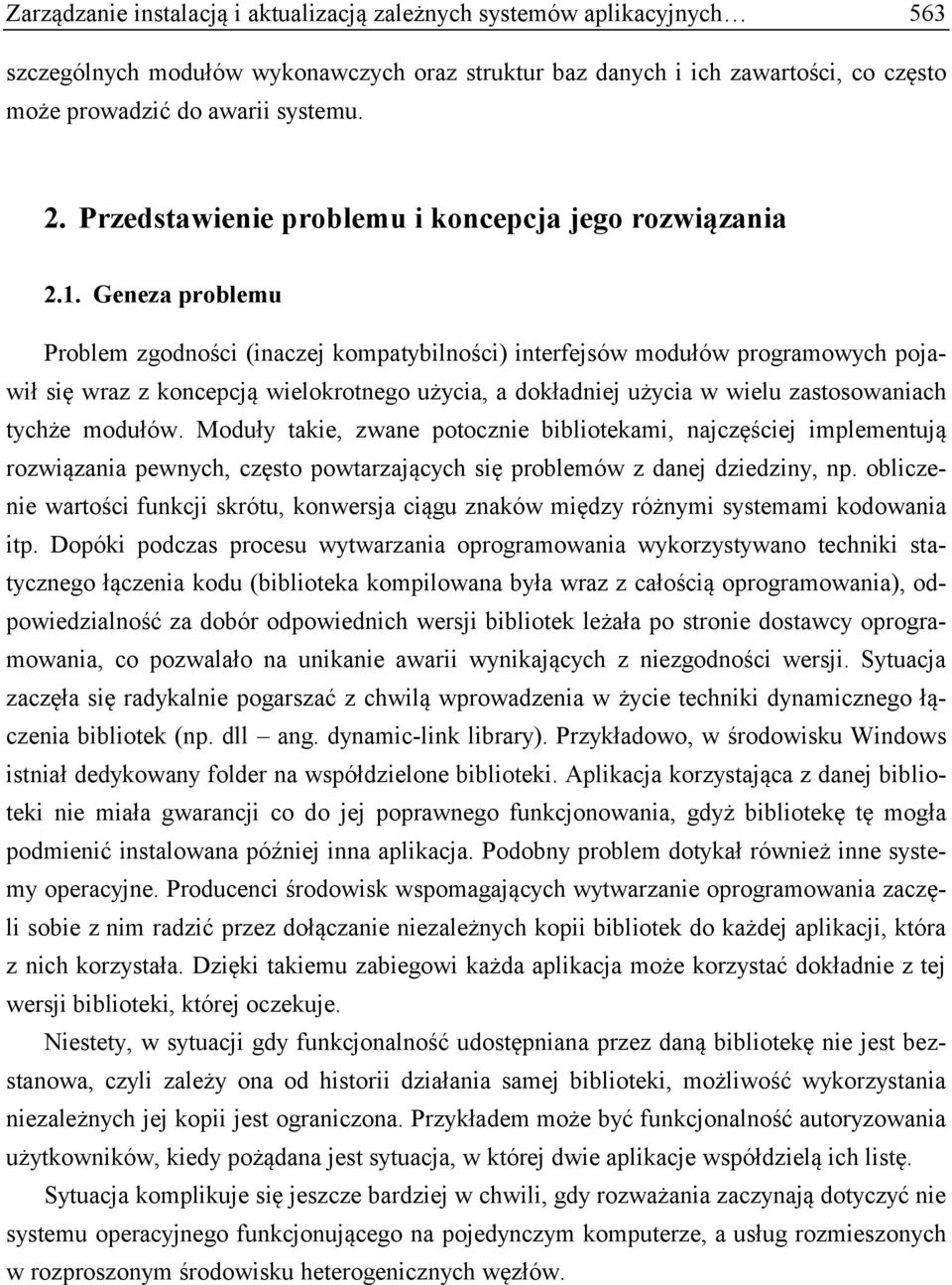 Geneza problemu Problem zgodności (inaczej kompatybilności) interfejsów modułów programowych pojawił się wraz z koncepcją wielokrotnego użycia, a dokładniej użycia w wielu zastosowaniach tychże