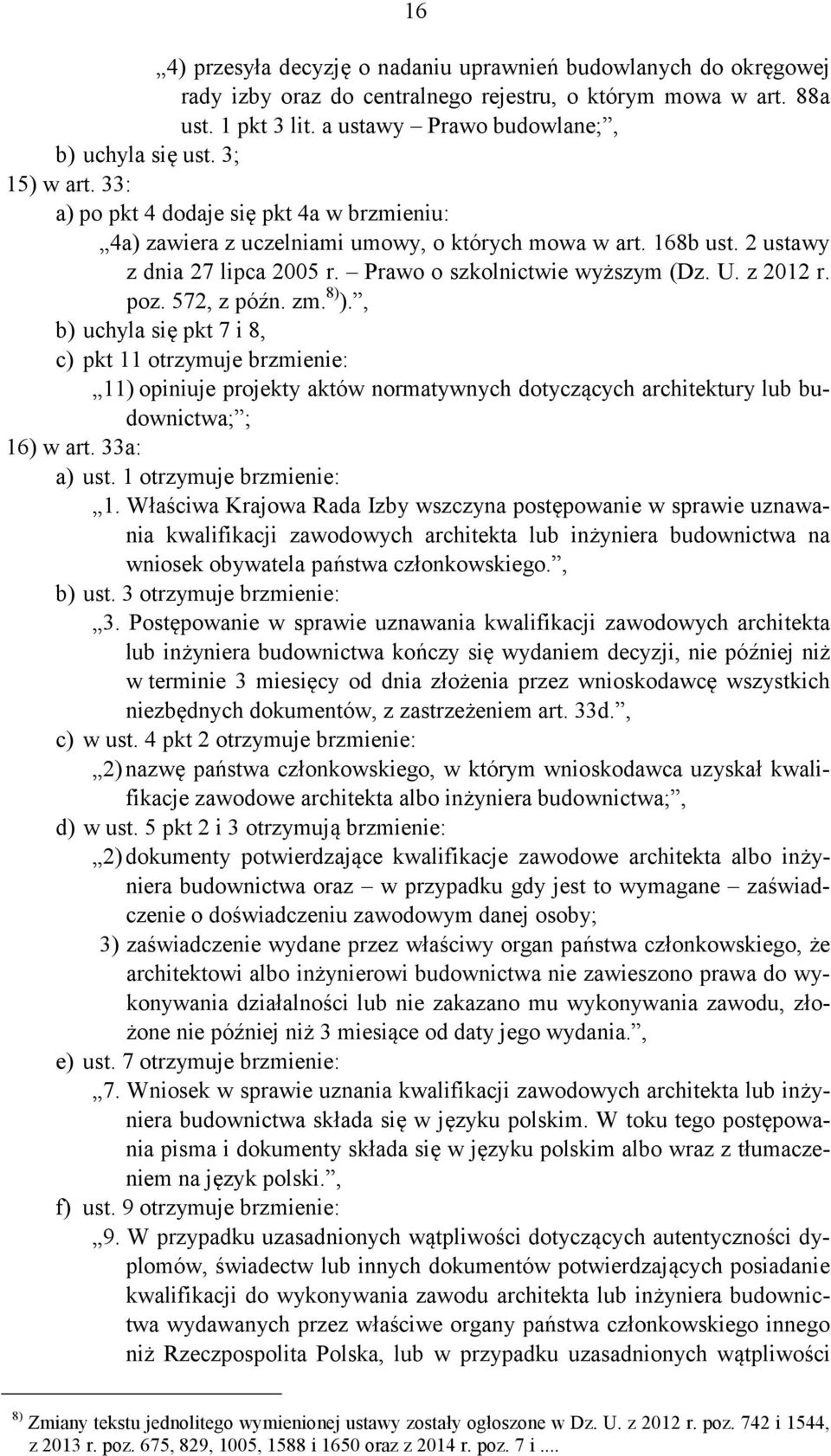 z 2012 r. poz. 572, z późn. zm. 8) )., b) uchyla się pkt 7 i 8, c) pkt 11 otrzymuje brzmienie: 11) opiniuje projekty aktów normatywnych dotyczących architektury lub budownictwa; ; 16) w art.