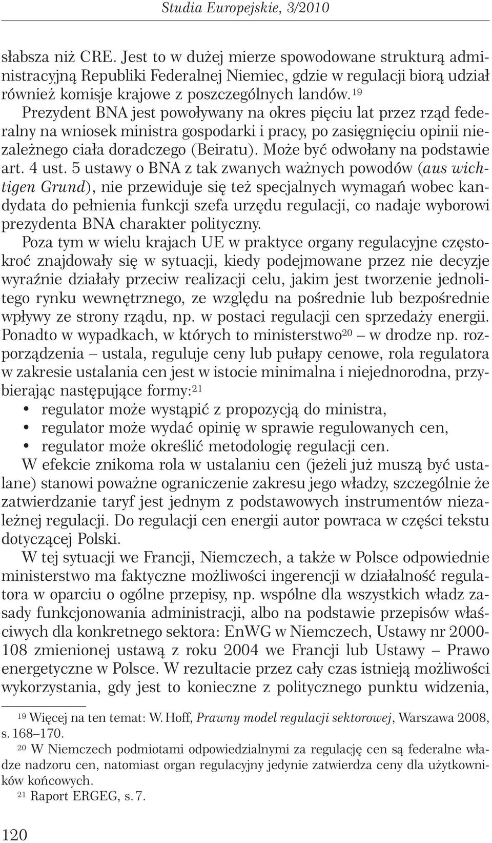 19 Prezydent BNA jest powoływany na okres pi ciu lat przez rzàd federalny na wniosek ministra gospodarki i pracy, po zasi gni ciu opinii niezale nego ciała doradczego (Beiratu).