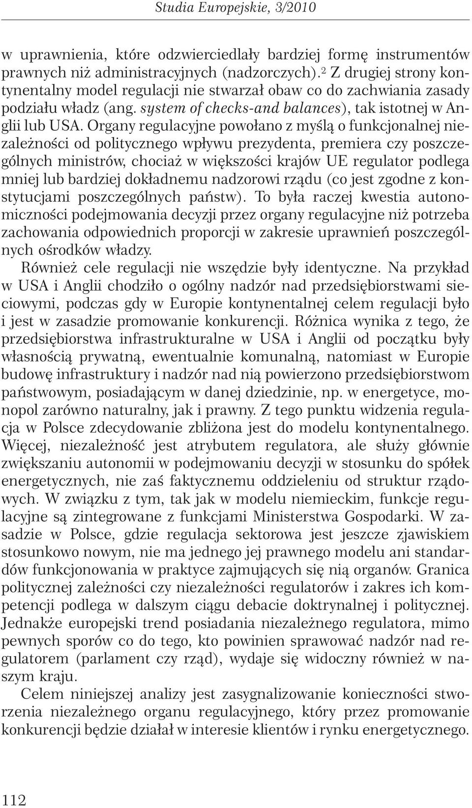 Organy regulacyjne powołano z myêlà o funkcjonalnej niezale noêci od politycznego wpływu prezydenta, premiera czy poszczególnych ministrów, chocia w wi kszoêci krajów UE regulator podlega mniej lub