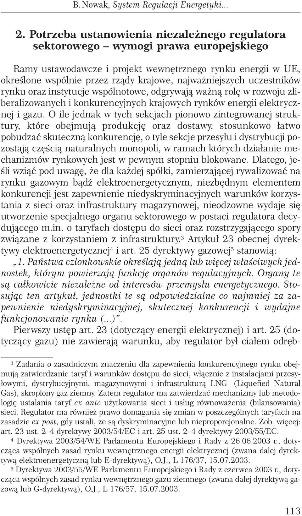 niejszych uczestników rynku oraz instytucje wspólnotowe, odgrywajà wa nà rol w rozwoju zliberalizowanych i konkurencyjnych krajowych rynków energii elektrycznej i gazu.