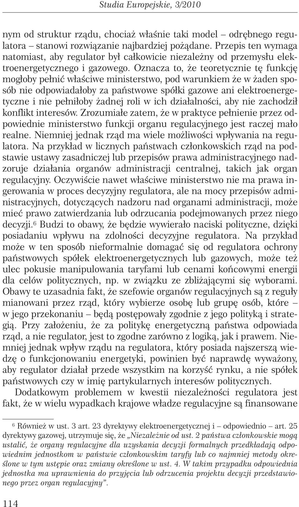 Oznacza to, e teoretycznie t funkcj mogłoby pełniç właêciwe ministerstwo, pod warunkiem e w aden sposób nie odpowiadałoby za paƒstwowe spółki gazowe ani elektroenergetyczne i nie pełniłoby adnej roli