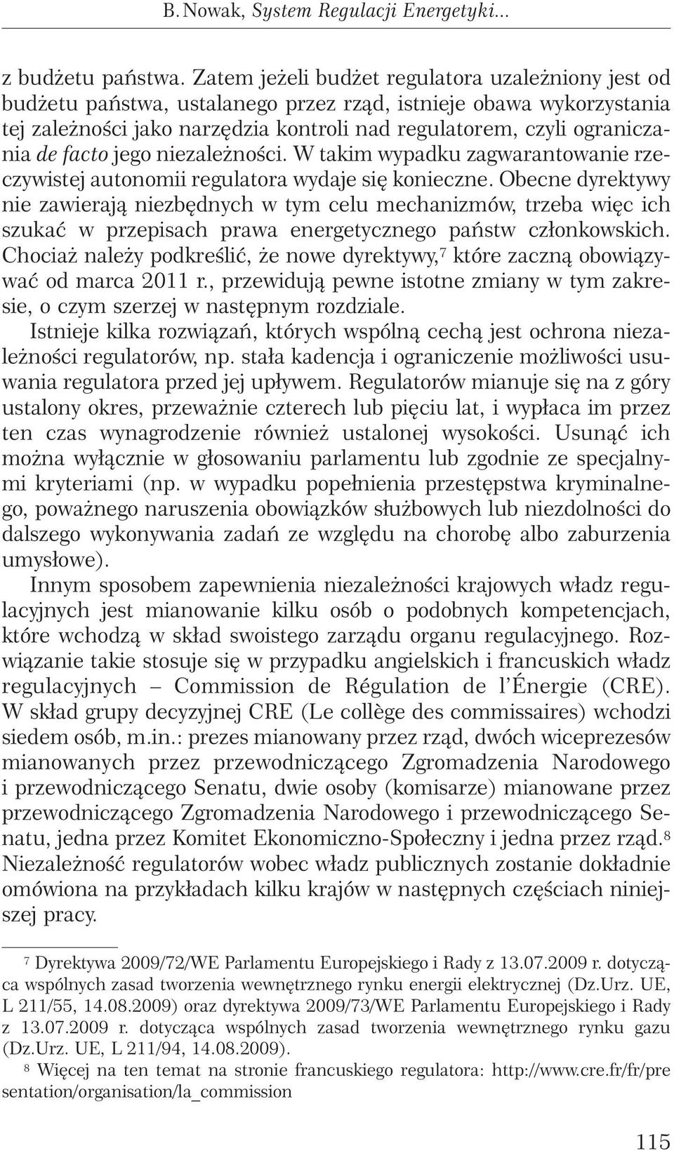 facto jego niezale noêci. W takim wypadku zagwarantowanie rzeczywistej autonomii regulatora wydaje si konieczne.