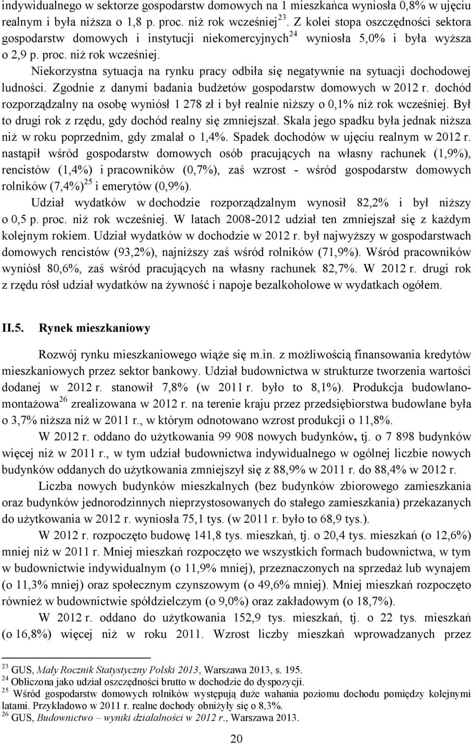 Niekorzystna sytuacja na rynku pracy odbiła się negatywnie na sytuacji dochodowej ludności. Zgodnie z danymi badania budżetów gospodarstw domowych w 2012 r.