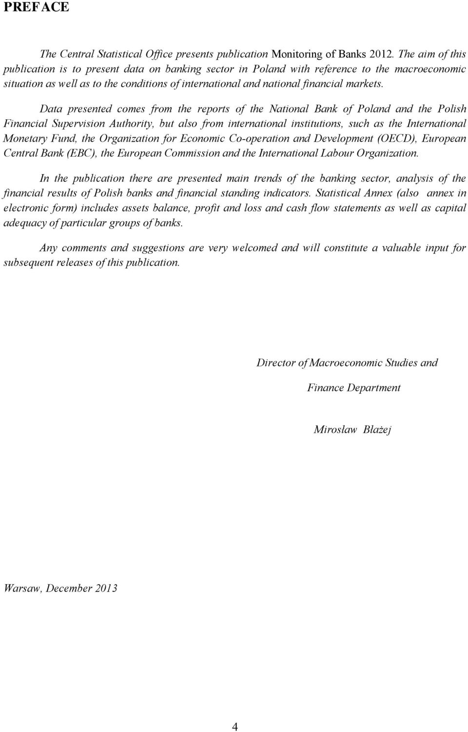 Data presented comes from the reports of the National Bank of Poland and the Polish Financial Supervision Authority, but also from international institutions, such as the International Monetary Fund,