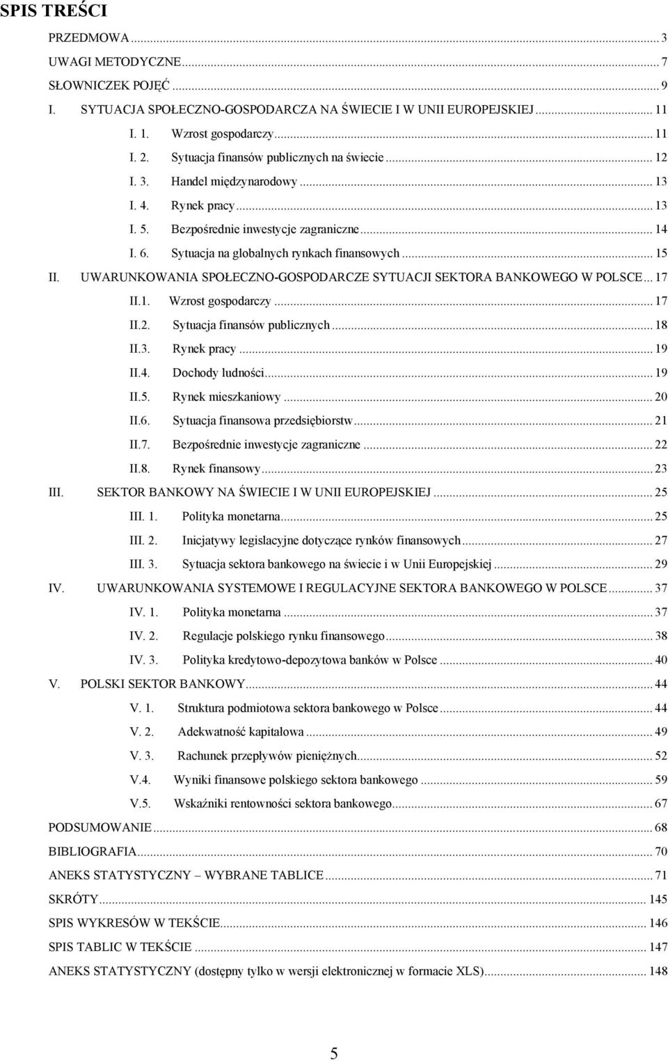 Sytuacja na globalnych rynkach finansowych... 15 II. UWARUNKOWANIA SPOŁECZNO-GOSPODARCZE SYTUACJI SEKTORA BANKOWEGO W POLSCE... 17 II.1. Wzrost gospodarczy... 17 II.2. Sytuacja finansów publicznych.