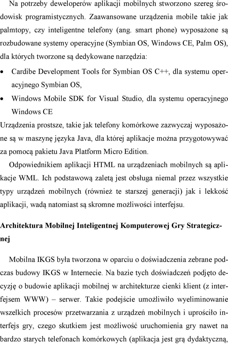 operacyjnego Symbian OS, Windows Mobile SDK for Visual Studio, dla systemu operacyjnego Windows CE Urządzenia prostsze, takie jak telefony komórkowe zazwyczaj wyposażone są w maszynę języka Java, dla