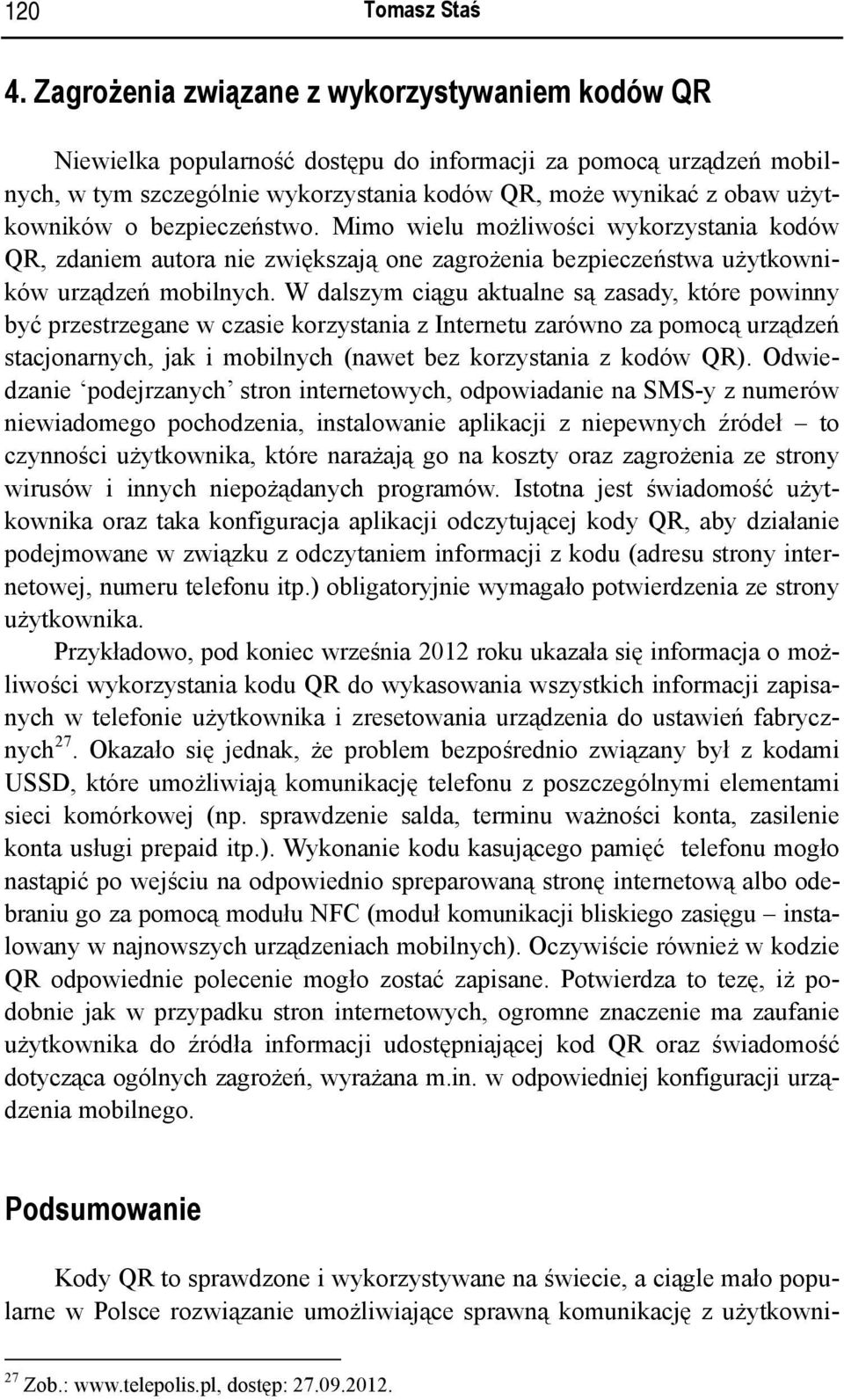 bezpieczeństwo. Mimo wielu możliwości wykorzystania kodów QR, zdaniem autora nie zwiększają one zagrożenia bezpieczeństwa użytkowników urządzeń mobilnych.