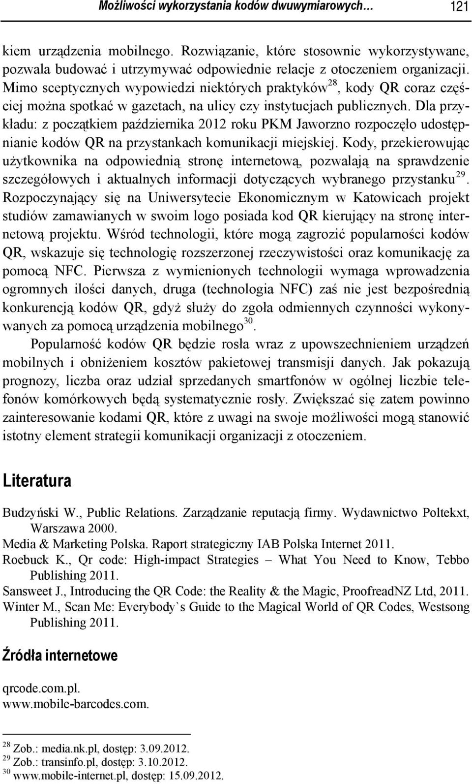 Dla przykładu: z początkiem października 2012 roku PKM Jaworzno rozpoczęło udostępnianie kodów QR na przystankach komunikacji miejskiej.