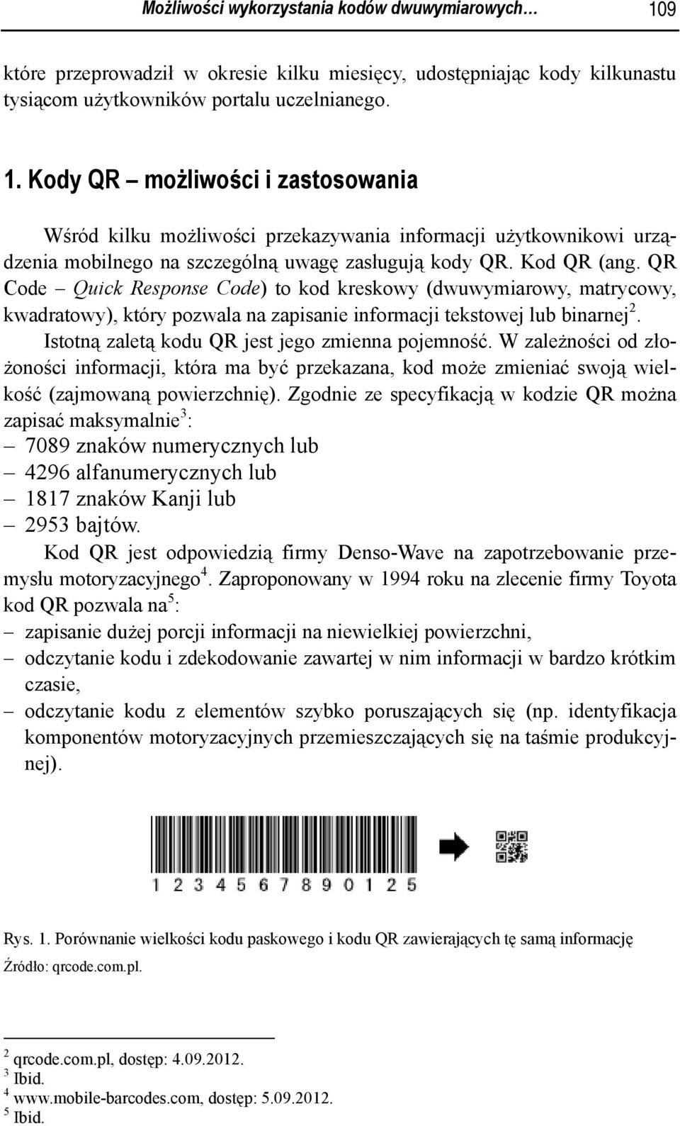 Kody QR możliwości i zastosowania Wśród kilku możliwości przekazywania informacji użytkownikowi urządzenia mobilnego na szczególną uwagę zasługują kody QR. Kod QR (ang.