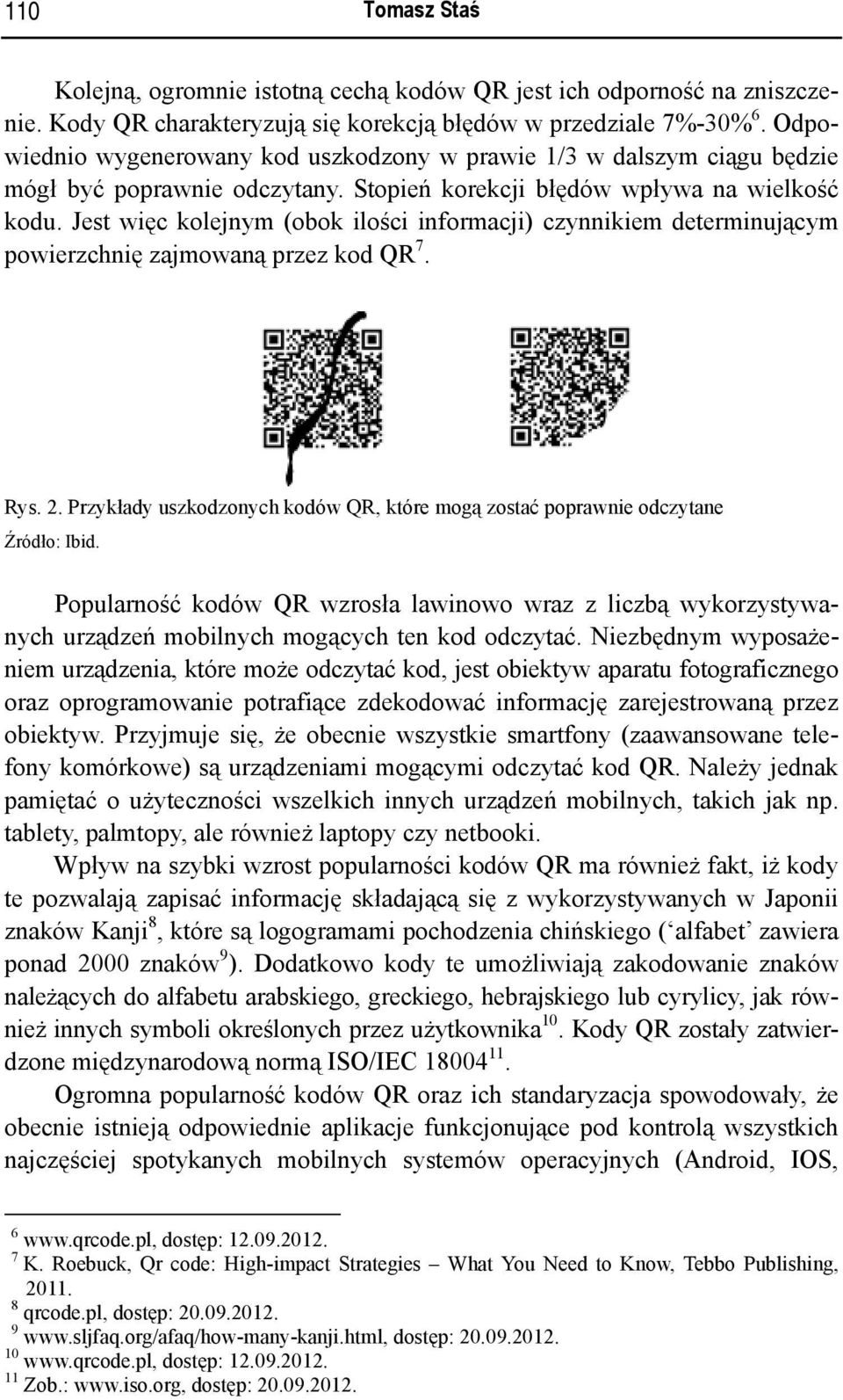 Jest więc kolejnym (obok ilości informacji) czynnikiem determinującym powierzchnię zajmowaną przez kod QR 7. Rys. 2.