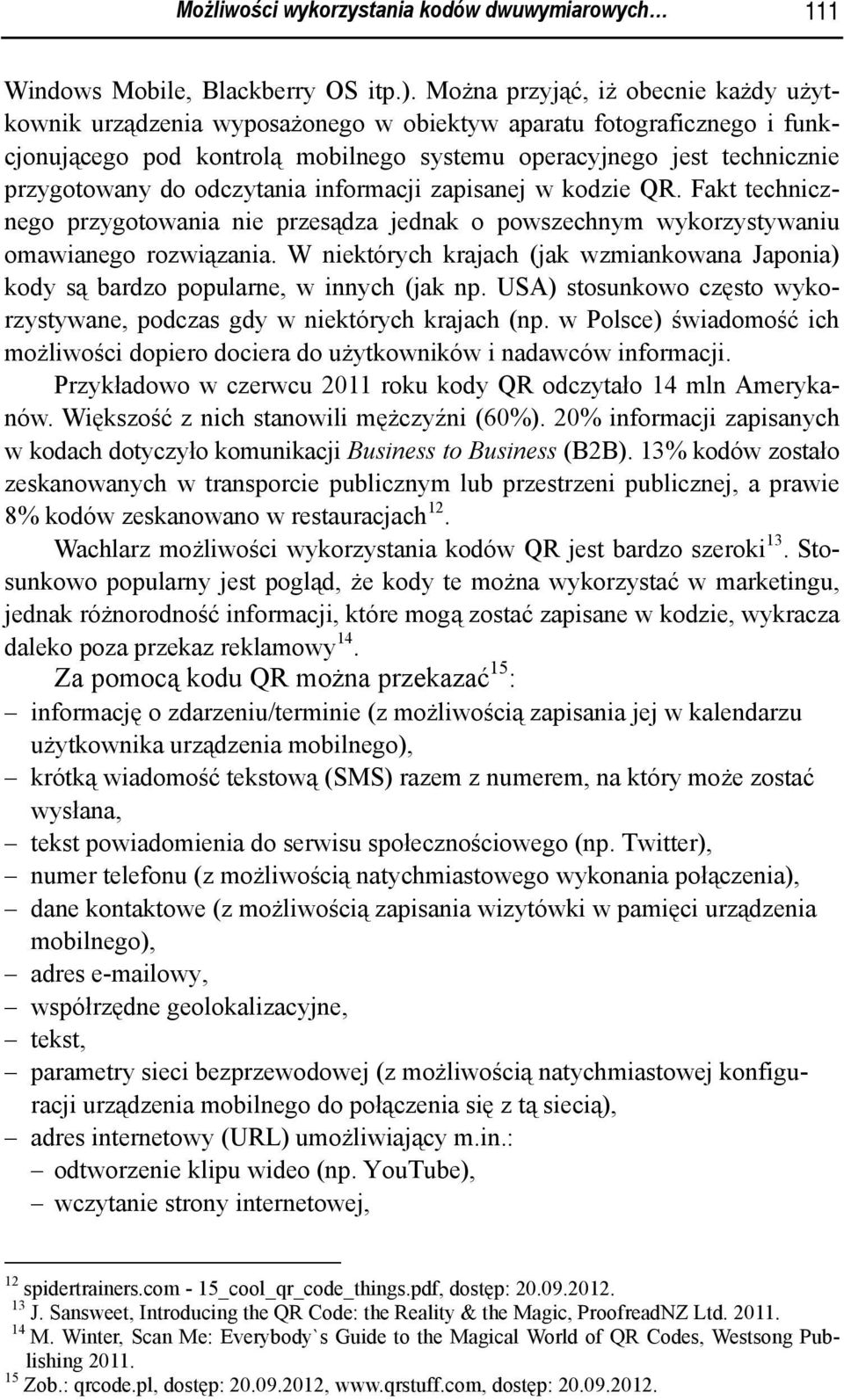 odczytania informacji zapisanej w kodzie QR. Fakt technicznego przygotowania nie przesądza jednak o powszechnym wykorzystywaniu omawianego rozwiązania.