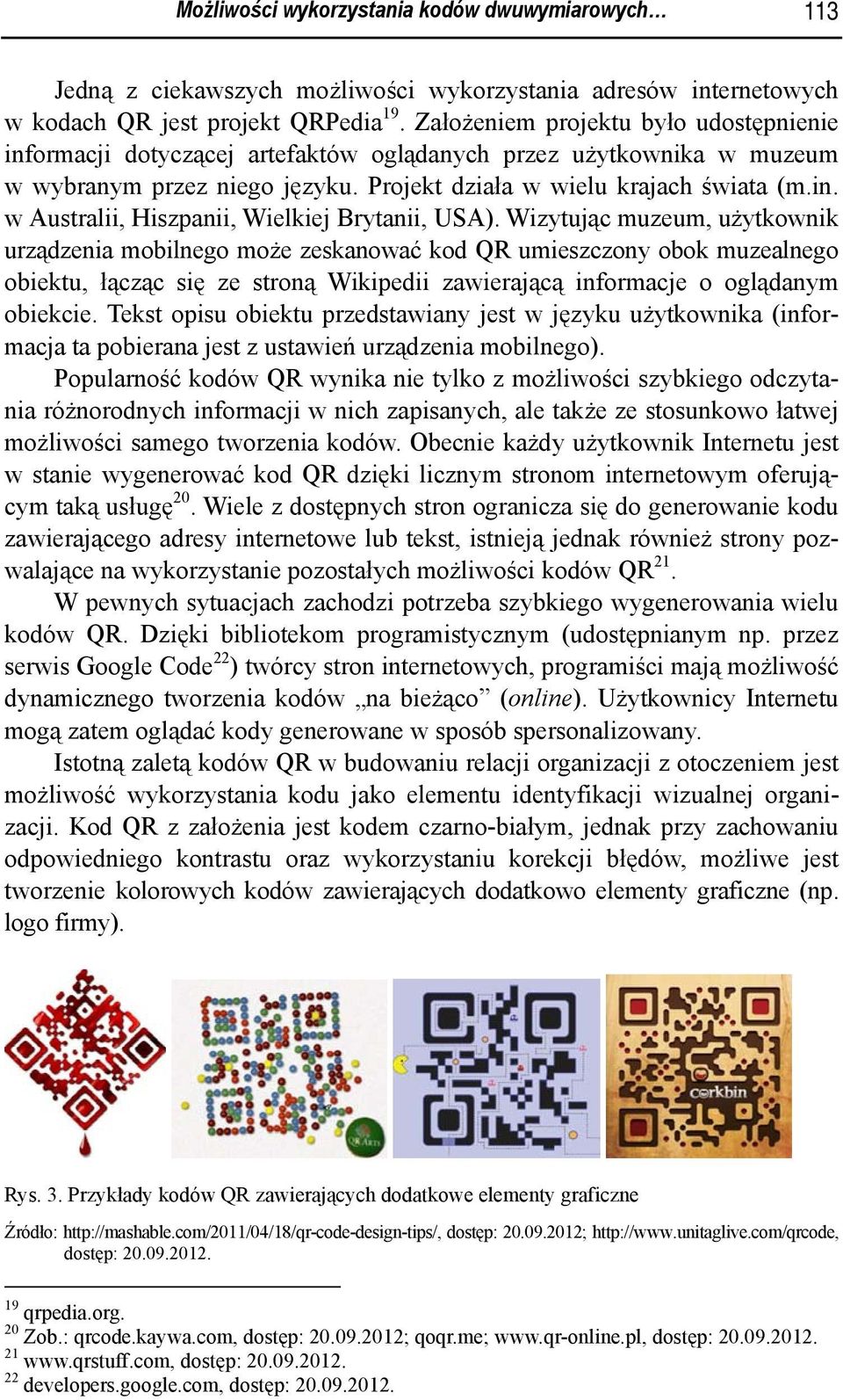 Wizytując muzeum, użytkownik urządzenia mobilnego może zeskanować kod QR umieszczony obok muzealnego obiektu, łącząc się ze stroną Wikipedii zawierającą informacje o oglądanym obiekcie.