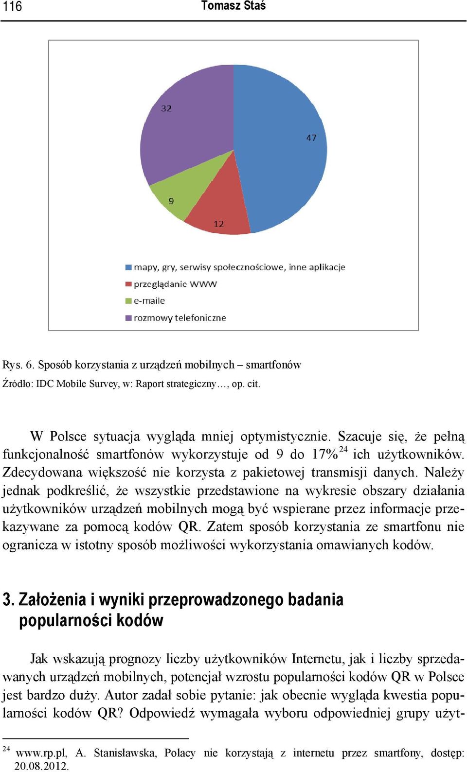 Należy jednak podkreślić, że wszystkie przedstawione na wykresie obszary działania użytkowników urządzeń mobilnych mogą być wspierane przez informacje przekazywane za pomocą kodów QR.