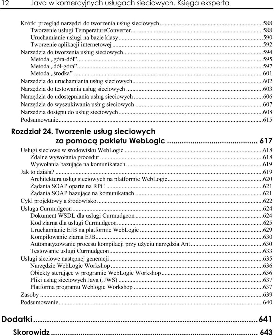 ..r...606 Narzędzia do wyszukiwania usług sieciowych...r...607 Narzędzia dostępu do usług sieciowych...r...608 Podsumowanie...r...r......615 Usługi sieciowe w środowisku WebLogic...r...618 Zdalne wywołania procedur.