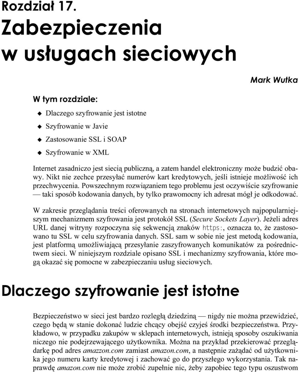 Powszechnym rozwiązaniem tego problemu jest oczywiście szyfrowanie taki sposób kodowania danych, by tylko prawomocny ich adresat mógł je odkodować.