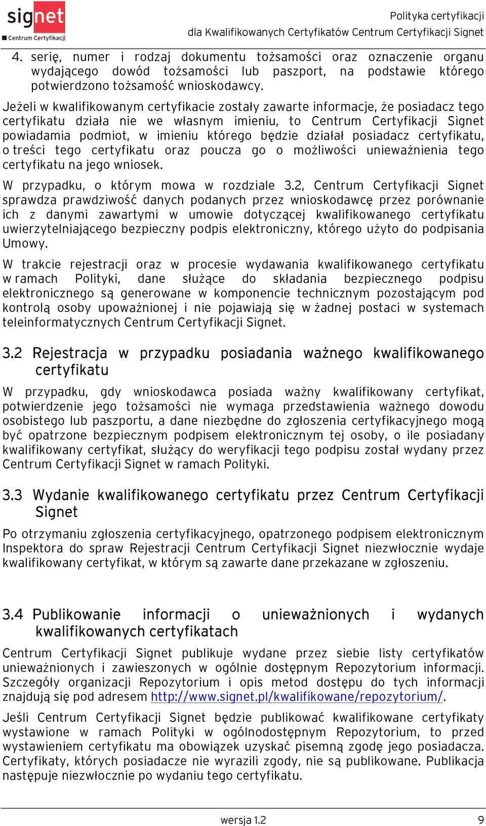 będzie działał posiadacz certyfikatu, o treści tego certyfikatu oraz poucza go o możliwości unieważnienia tego certyfikatu na jego wniosek. W przypadku, o którym mowa w rozdziale 3.