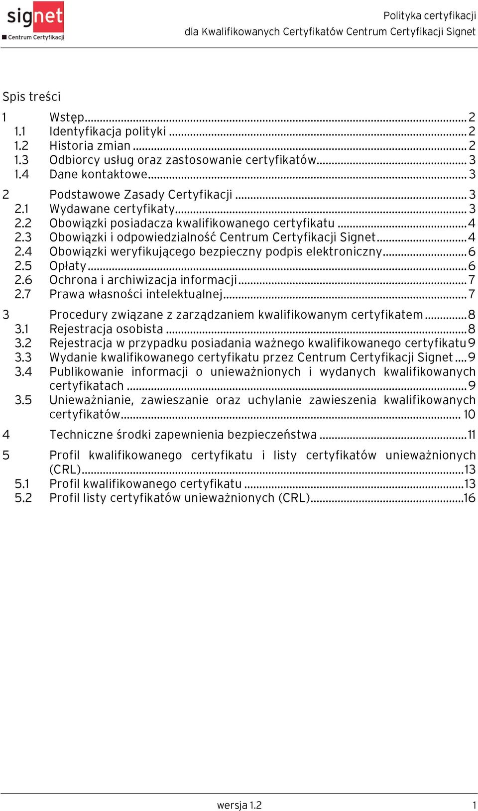 5 Opłaty...6 2.6 Ochrona i archiwizacja informacji... 7 2.7 Prawa własności intelektualnej... 7 3 Procedury związane z zarządzaniem kwalifikowanym certyfikatem...8 3.