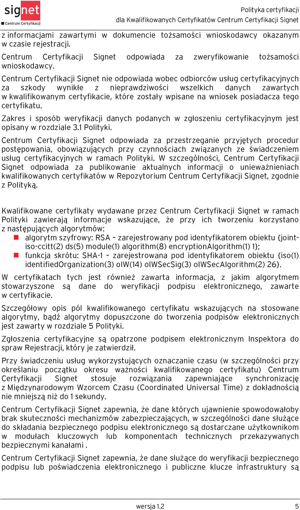 wniosek posiadacza tego certyfikatu. Zakres i sposób weryfikacji danych podanych w zgłoszeniu certyfikacyjnym jest opisany w rozdziale 3.1 Polityki.