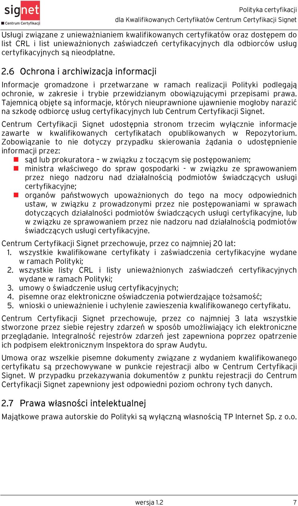 Tajemnicą objęte są informacje, których nieuprawnione ujawnienie mogłoby narazić na szkodę odbiorcę usług certyfikacyjnych lub Centrum Certyfikacji Signet.