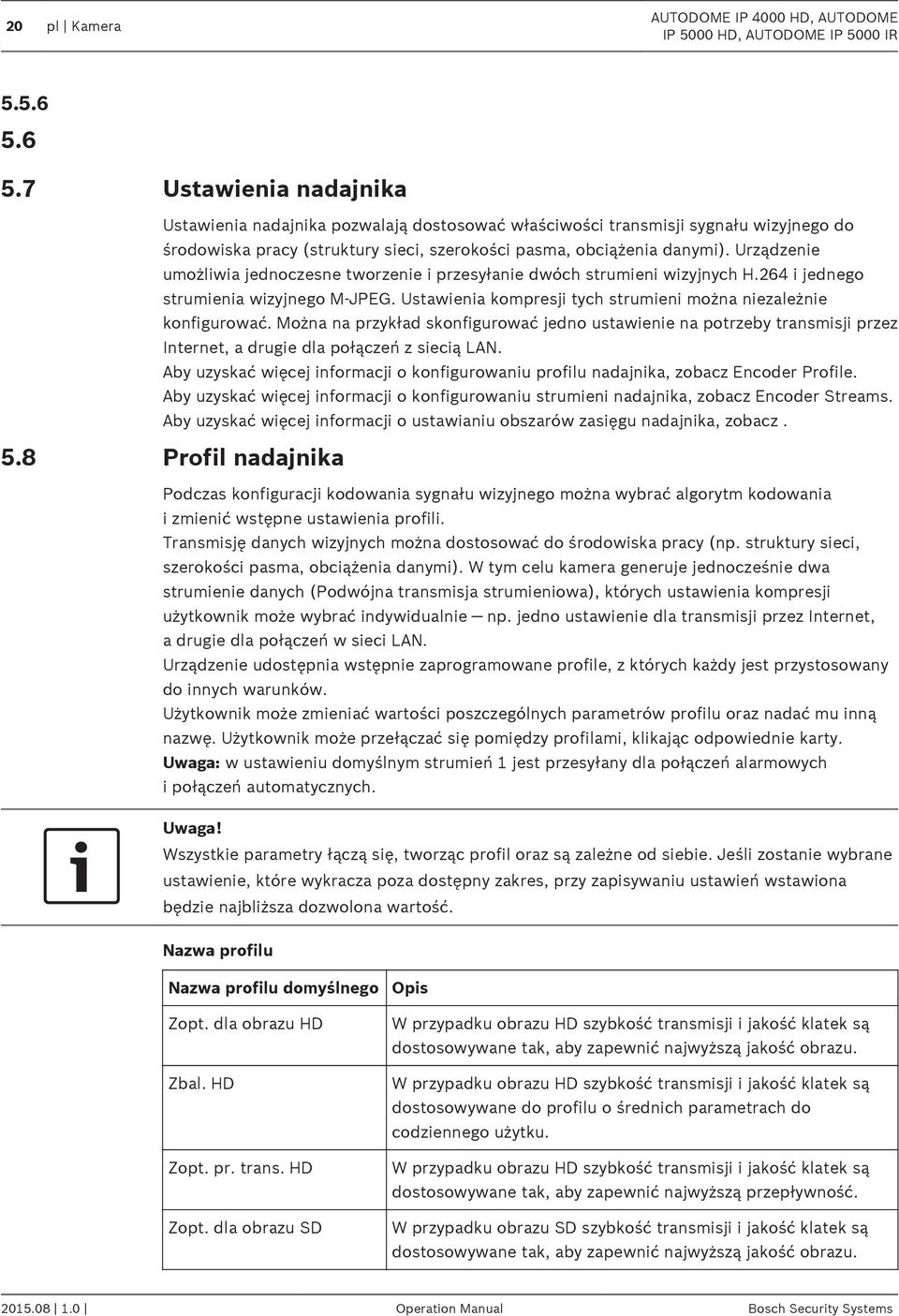 Urządzenie umożliwia jednoczesne tworzenie i przesyłanie dwóch strumieni wizyjnych H.264 i jednego strumienia wizyjnego M JPEG. Ustawienia kompresji tych strumieni można niezależnie konfigurować.