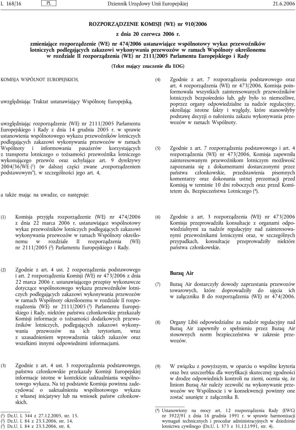 rozporządzenia (WE) nr 2111/2005 Parlamentu Europejskiego i Rady (Tekst mający znaczenie dla EOG) KOMISJA WSPÓLNOT EUROPEJSKICH, uwzględniając Traktat ustanawiający Wspólnotę Europejską,