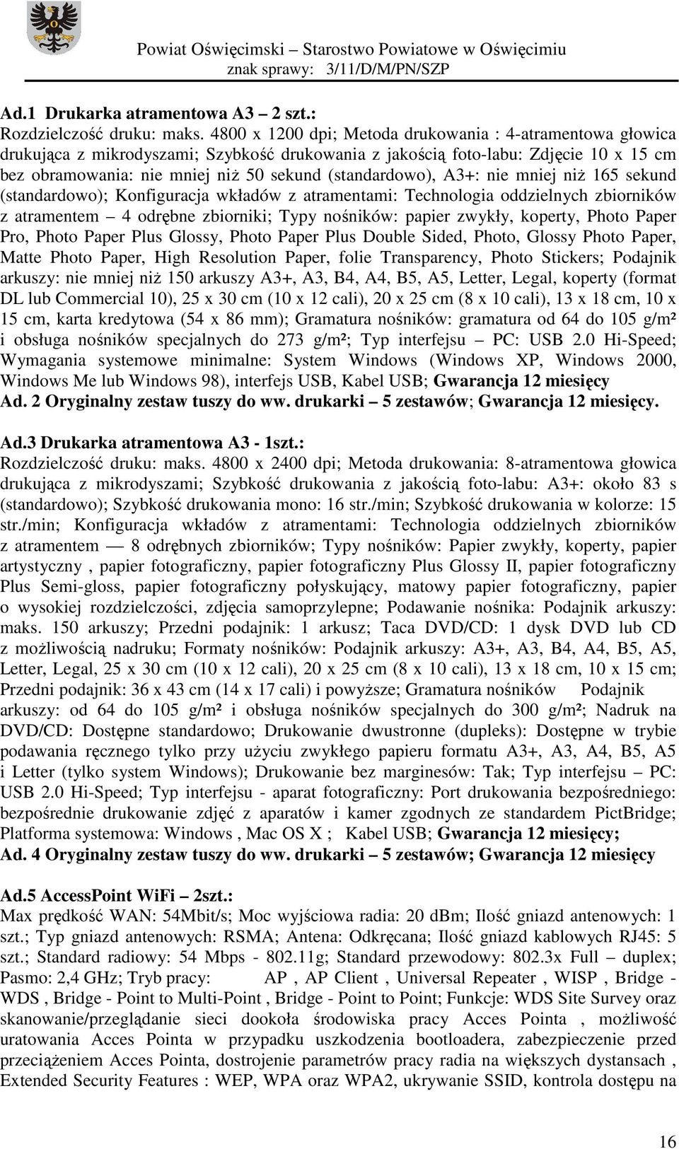 (standardowo), A3+: nie mniej niŝ 165 sekund (standardowo); Konfiguracja wkładów z atramentami: Technologia oddzielnych zbiorników z atramentem 4 odrębne zbiorniki; Typy nośników: papier zwykły,