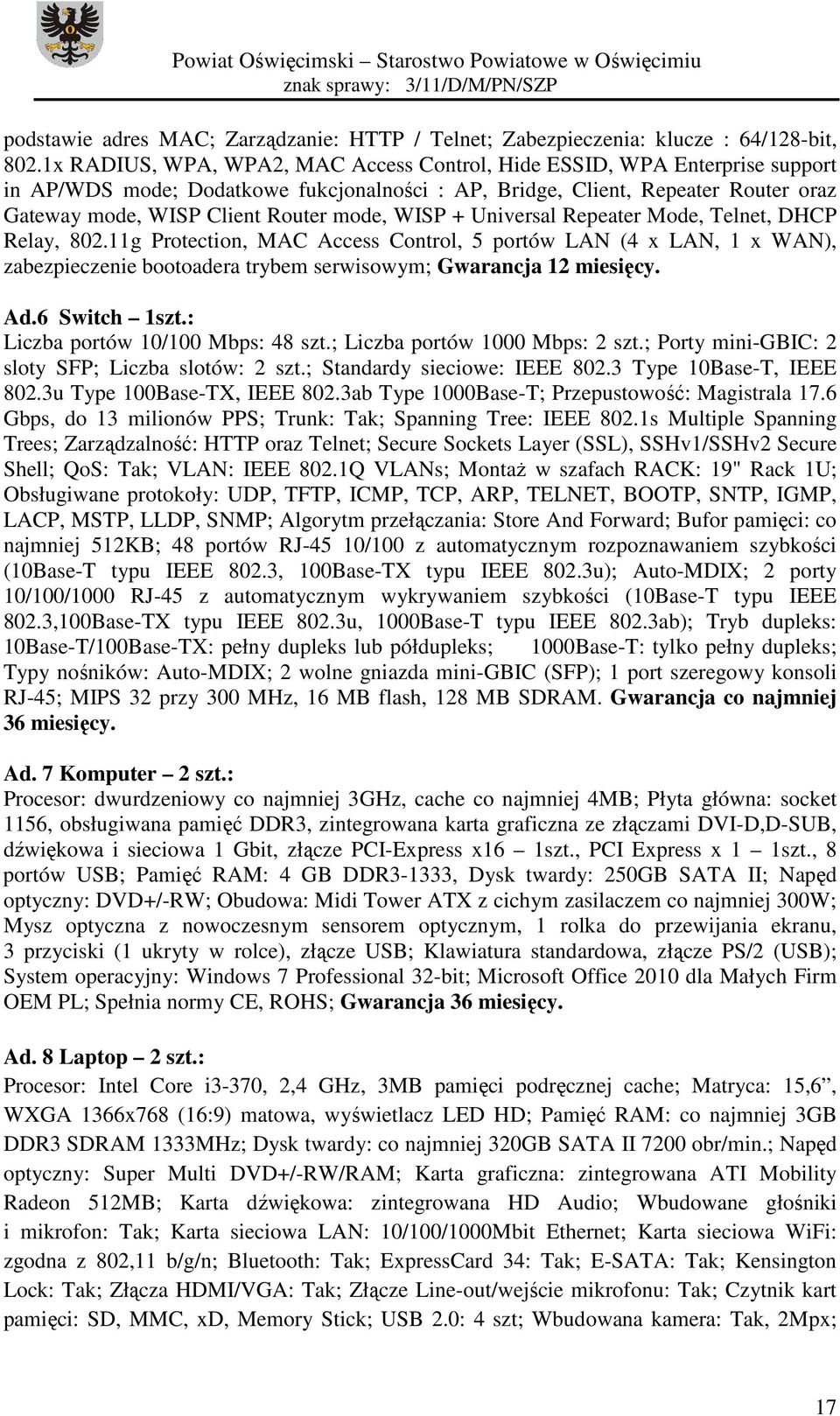 WISP + Universal Repeater Mode, Telnet, DHCP Relay, 802.11g Protection, MAC Access Control, 5 portów LAN (4 x LAN, 1 x WAN), zabezpieczenie bootoadera trybem serwisowym; Gwarancja 12 miesięcy. Ad.