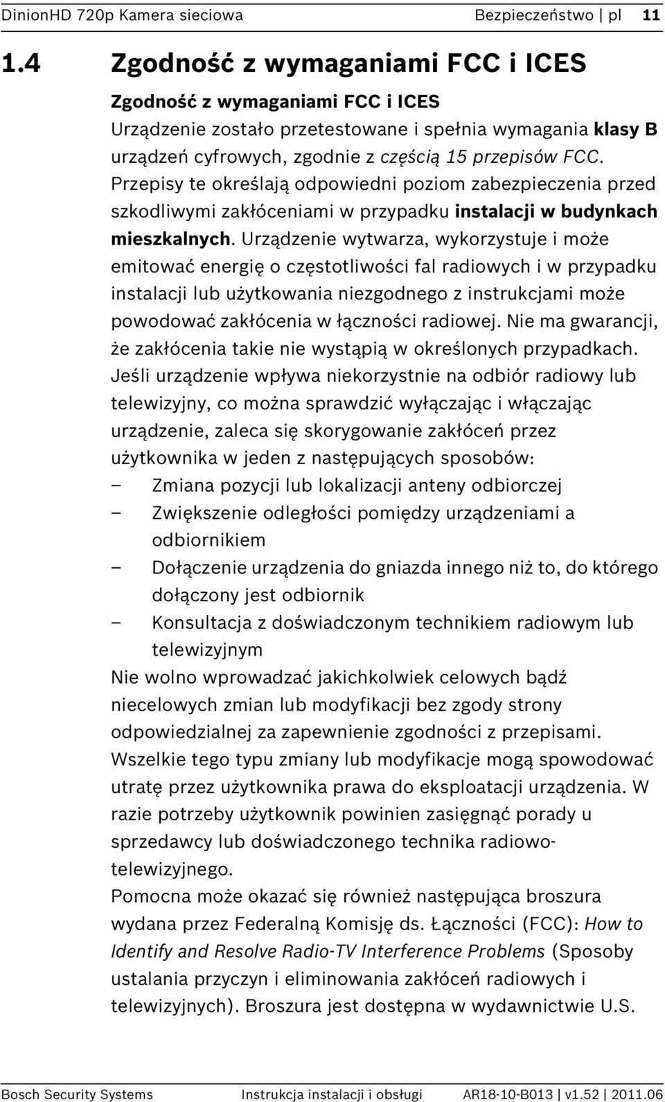 Przepisy te określają odpowiedni poziom zabezpieczenia przed szkodliwymi zakłóceniami w przypadku instalacji w budynkach mieszkalnych.