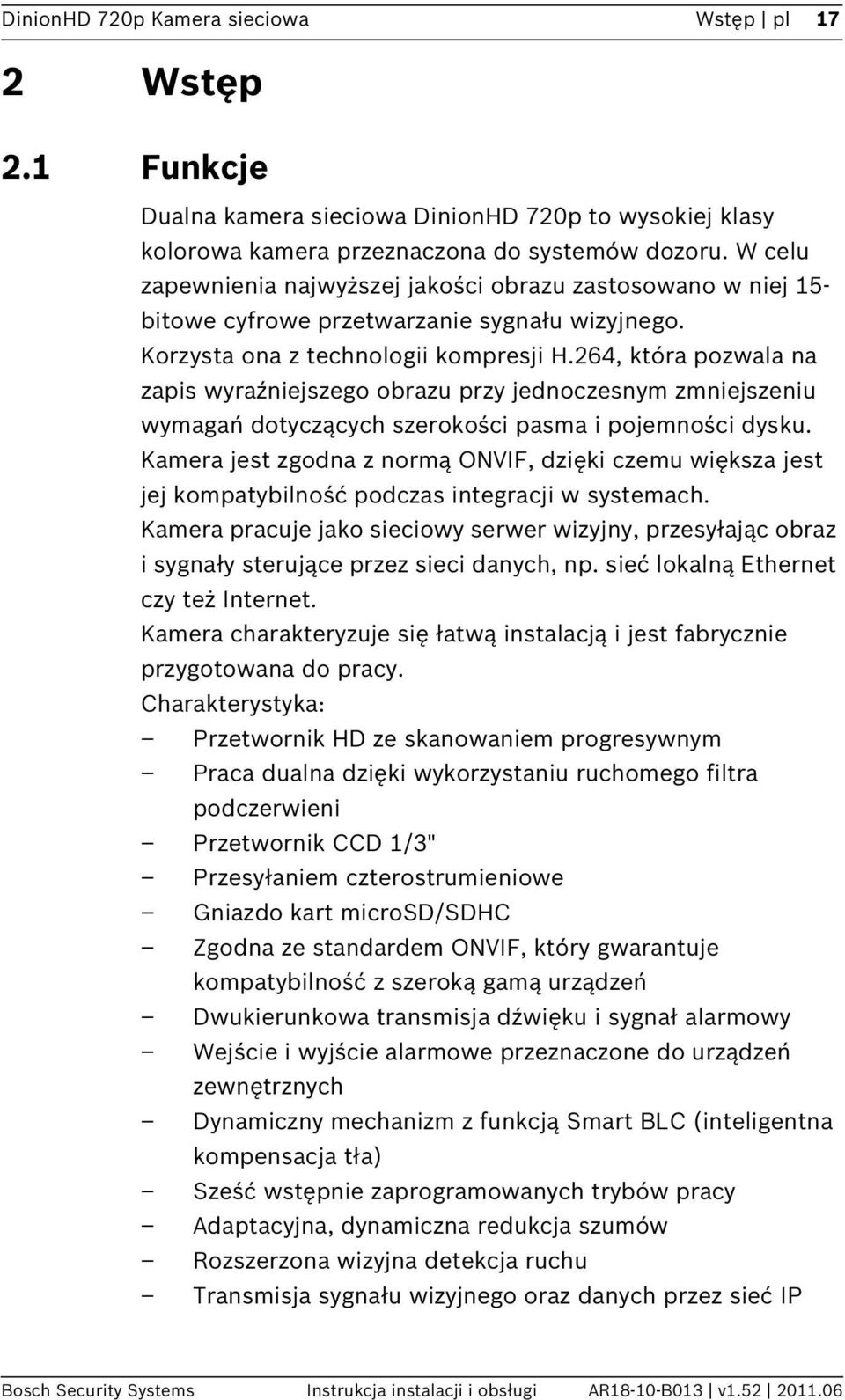 264, która pozwala na zapis wyraźniejszego obrazu przy jednoczesnym zmniejszeniu wymagań dotyczących szerokości pasma i pojemności dysku.