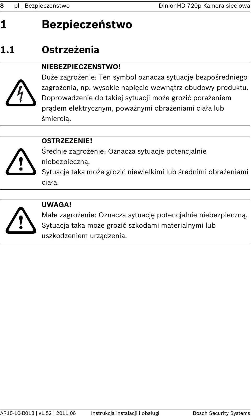 Średnie zagrożenie: Oznacza sytuację potencjalnie niebezpieczną. Sytuacja taka może grozić niewielkimi lub średnimi obrażeniami ciała. UWAGA!