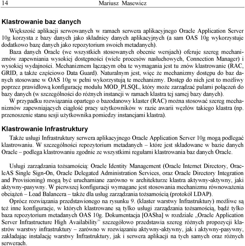 Baza danych Oracle (we wszystkich stosowanych obecnie wersjach) oferuje szereg mechanizmów zapewniania wysokiej dostępności (wiele procesów nasłuchowych, Connection Manager) i wysokiej wydajności.