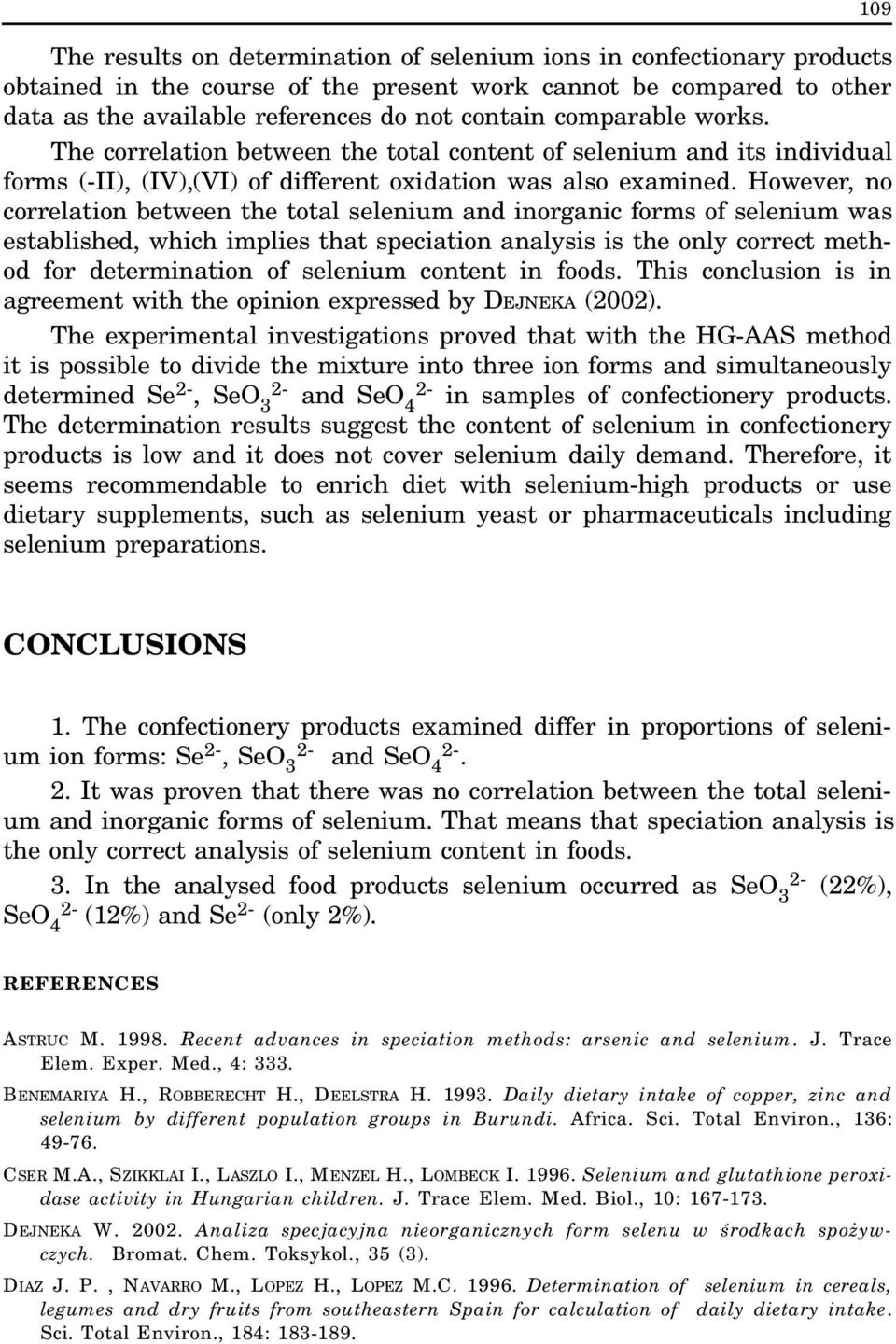 However, no correlation between the total selenium and inorganic forms of selenium was established, which implies that speciation analysis is the only correct method for determination of selenium